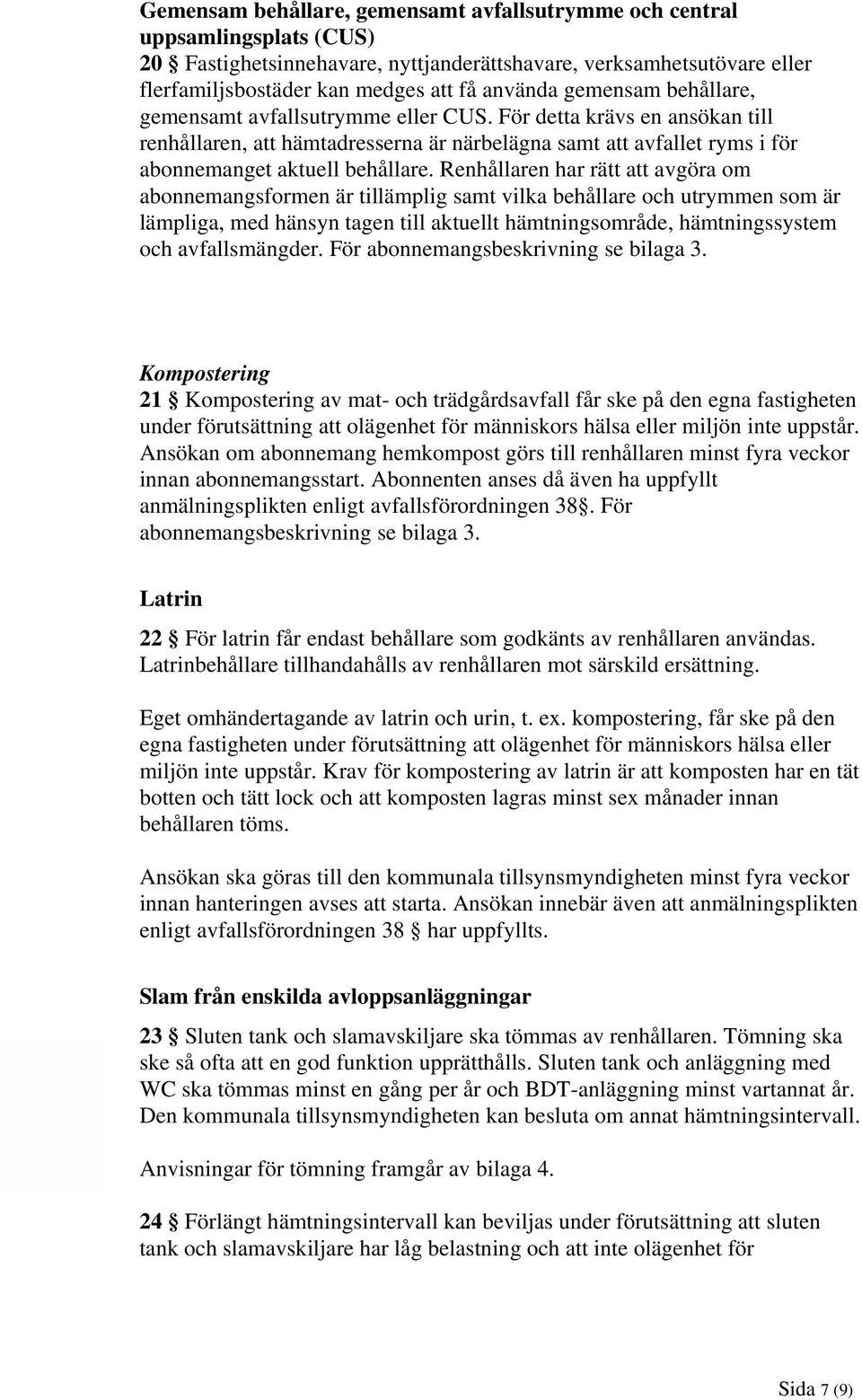 Renhållaren har rätt att avgöra om abonnemangsformen är tillämplig samt vilka behållare och utrymmen som är lämpliga, med hänsyn tagen till aktuellt hämtningsområde, hämtningssystem och