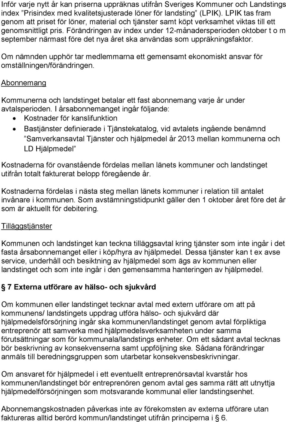 Förändringen av index under 12-månadersperioden oktober t o m september närmast före det nya året ska användas som uppräkningsfaktor.