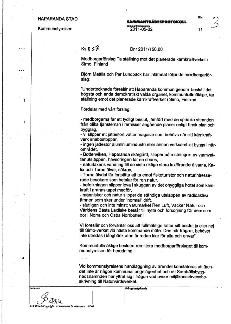 kommun genom beslutidet högsta och enda demokratiskt valda organet, kommunfullmäktige, #ar ställning emot det planerade kärnkraftverket i Simo, Finland, Fördelar med vårt förslag.