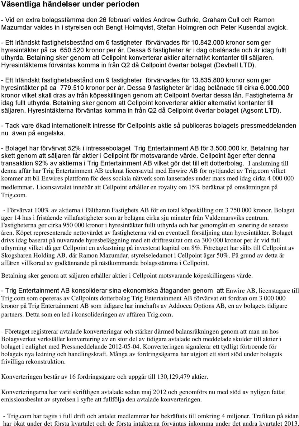 Dessa 6 fastigheter är i dag obelånade och är idag fullt uthyrda. Betalning sker genom att Cellpoint konverterar aktier alternativt kontanter till säljaren.