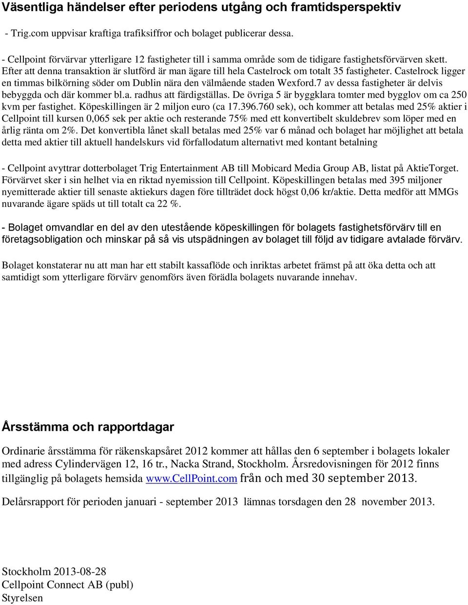 Efter att denna transaktion är slutförd är man ägare till hela Castelrock om totalt 35 fastigheter. Castelrock ligger en timmas bilkörning söder om Dublin nära den välmående staden Wexford.