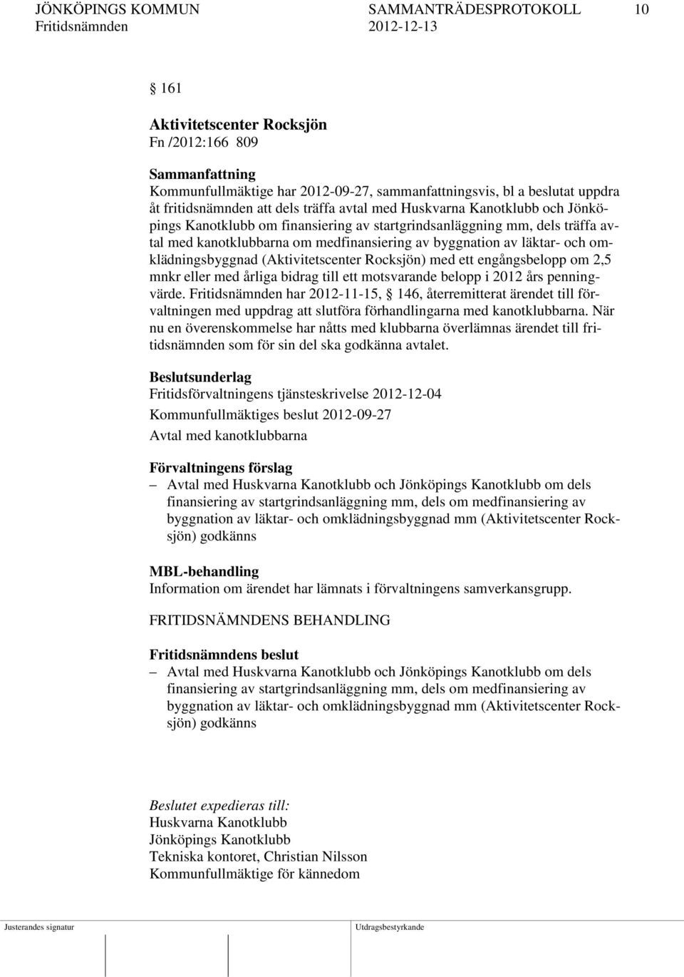 omklädningsbyggnad (Aktivitetscenter Rocksjön) med ett engångsbelopp om 2,5 mnkr eller med årliga bidrag till ett motsvarande belopp i 2012 års penningvärde.