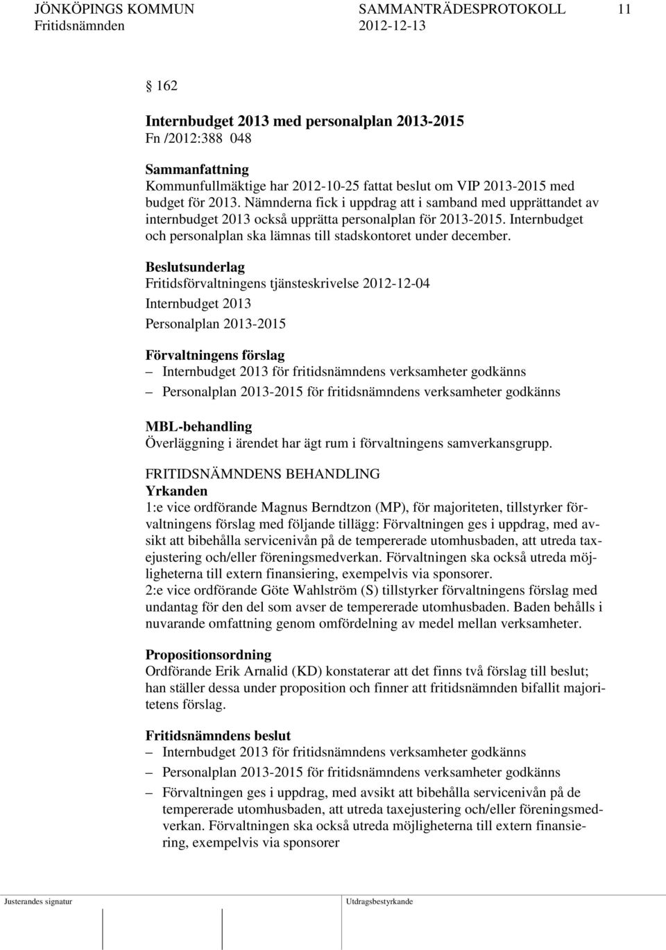 Fritidsförvaltningens tjänsteskrivelse 2012-12-04 Internbudget 2013 Personalplan 2013-2015 Internbudget 2013 för fritidsnämndens verksamheter godkänns Personalplan 2013-2015 för fritidsnämndens