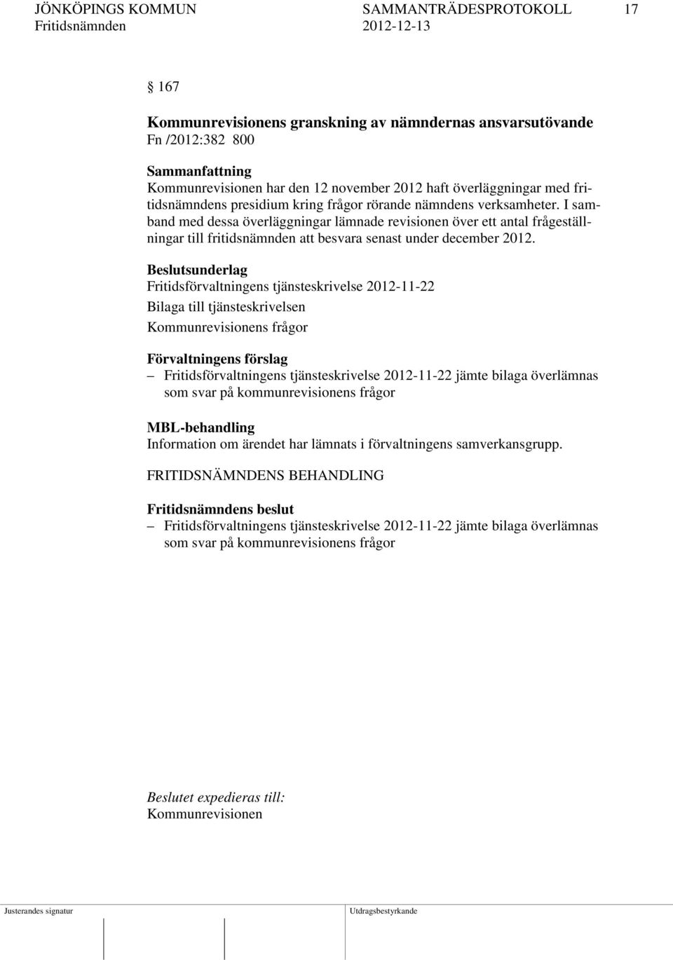 I samband med dessa överläggningar lämnade revisionen över ett antal frågeställningar till fritidsnämnden att besvara senast under december 2012.