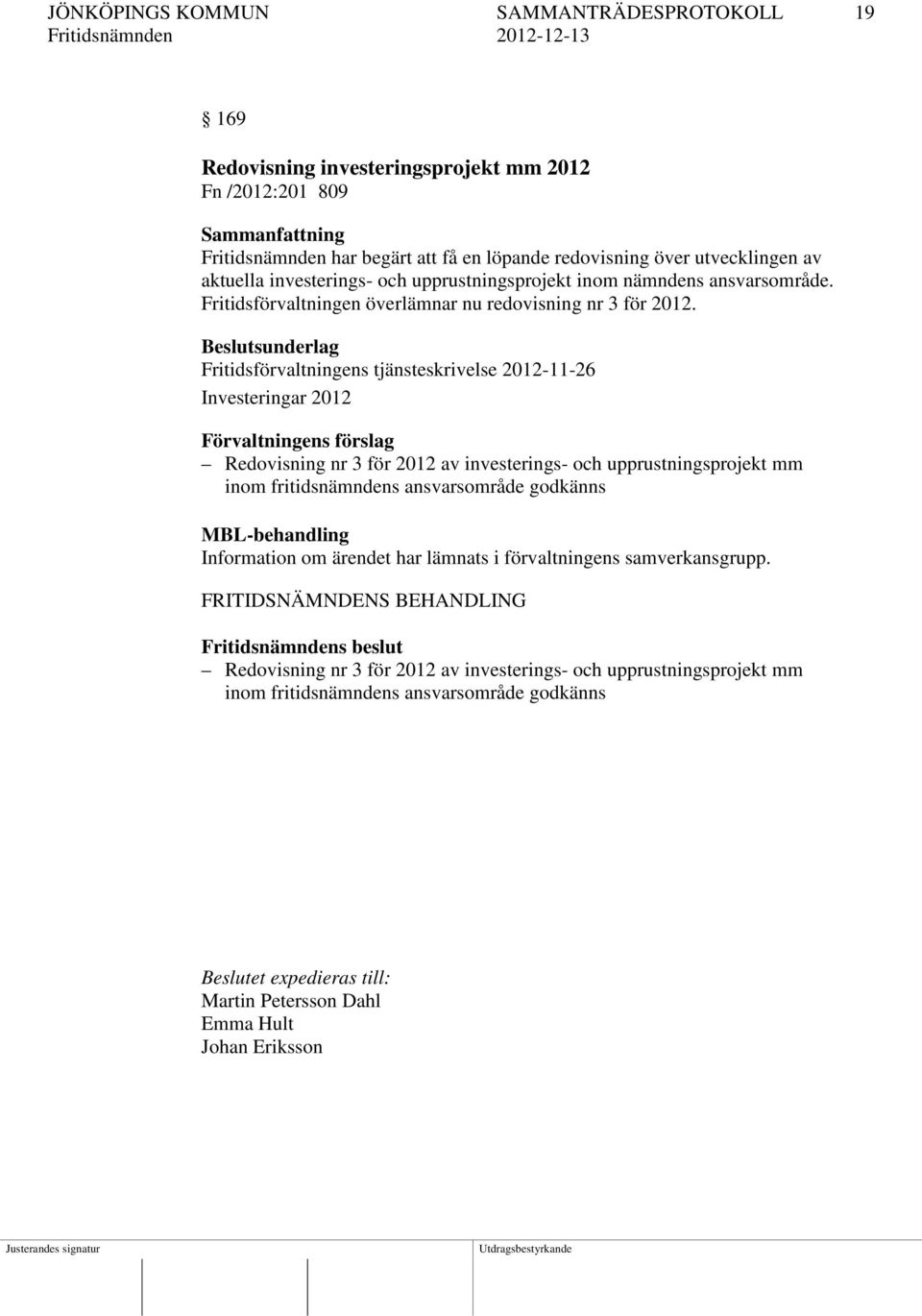 Fritidsförvaltningens tjänsteskrivelse 2012-11-26 Investeringar 2012 Redovisning nr 3 för 2012 av investerings- och upprustningsprojekt mm inom fritidsnämndens ansvarsområde godkänns