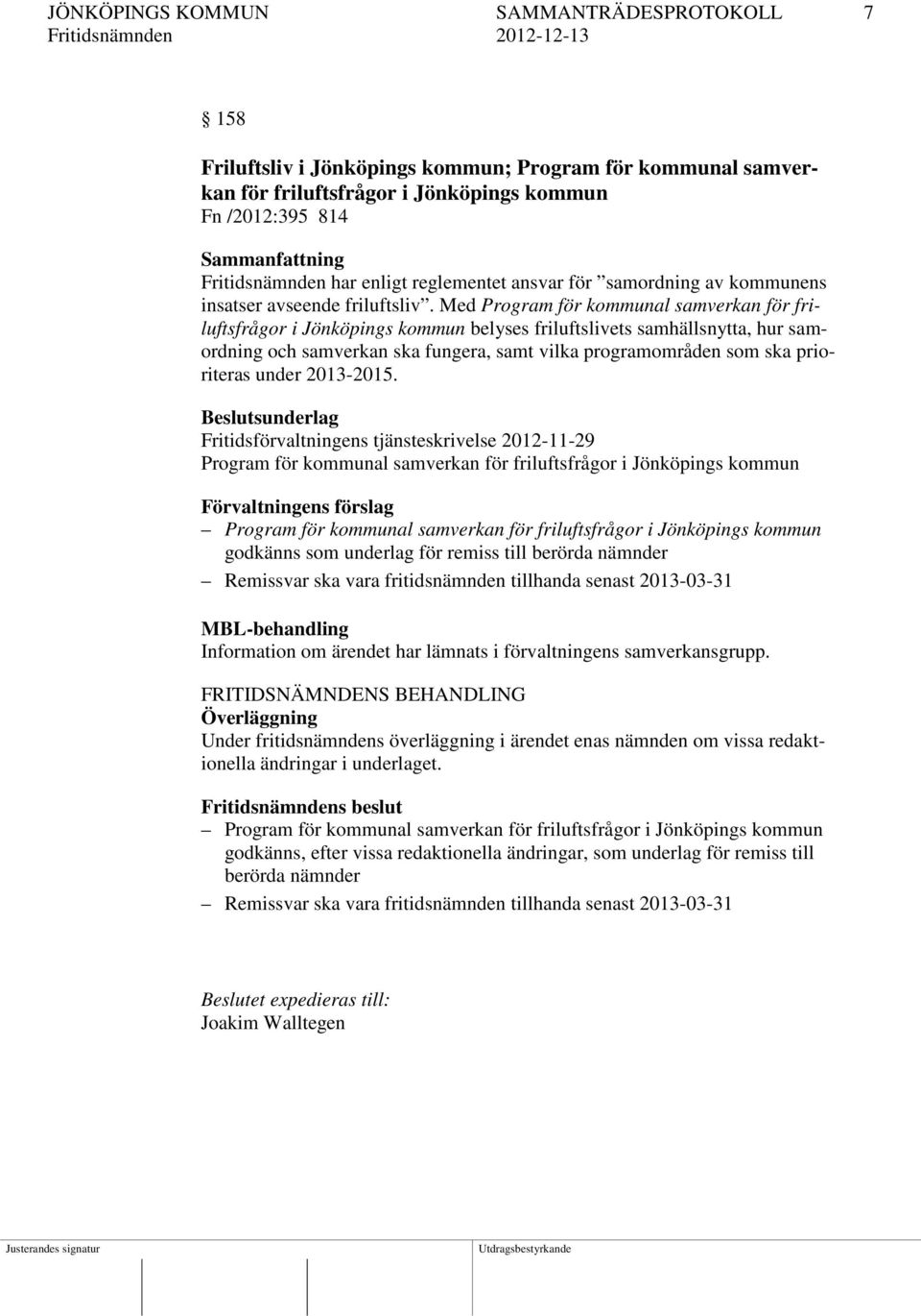 Med Program för kommunal samverkan för friluftsfrågor i Jönköpings kommun belyses friluftslivets samhällsnytta, hur samordning och samverkan ska fungera, samt vilka programområden som ska prioriteras