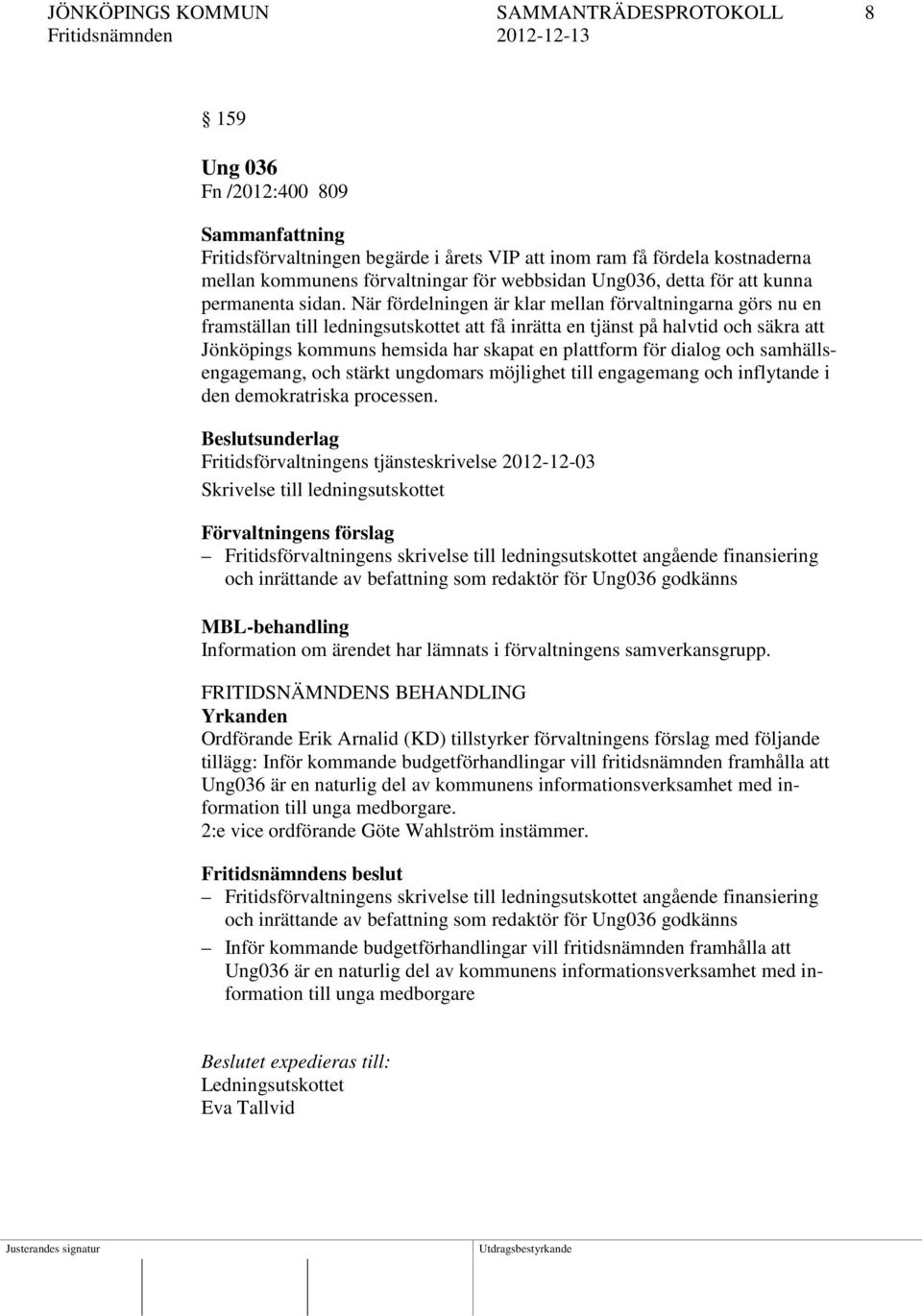 När fördelningen är klar mellan förvaltningarna görs nu en framställan till ledningsutskottet att få inrätta en tjänst på halvtid och säkra att Jönköpings kommuns hemsida har skapat en plattform för