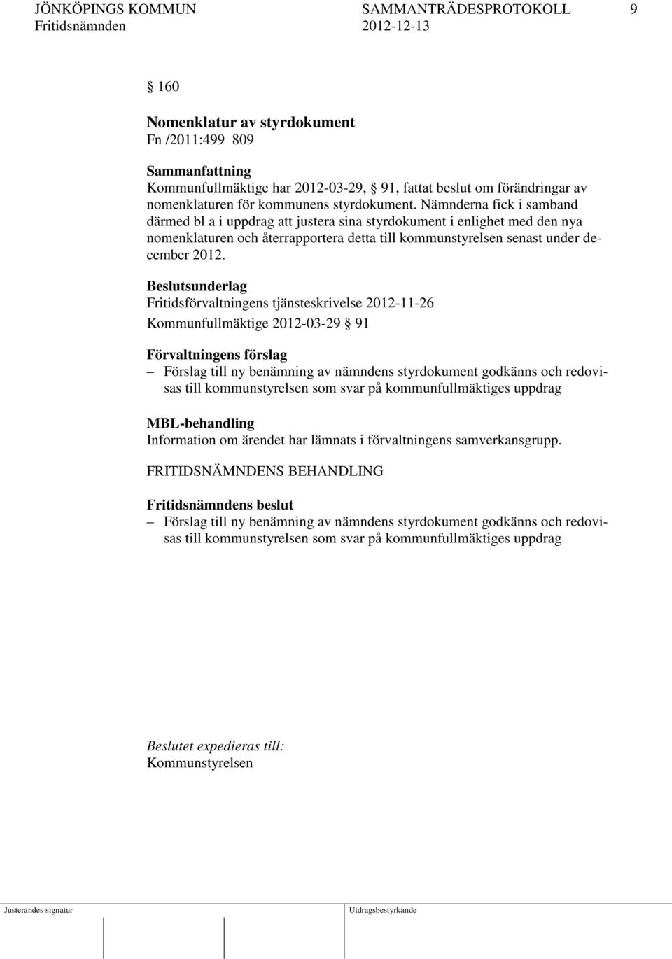 Nämnderna fick i samband därmed bl a i uppdrag att justera sina styrdokument i enlighet med den nya nomenklaturen och återrapportera detta till kommunstyrelsen senast under december 2012.