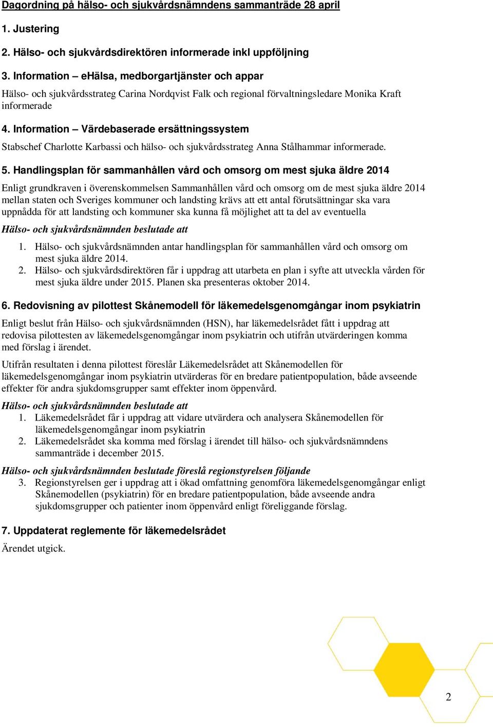 Information Värdebaserade ersättningssystem Stabschef Charlotte Karbassi och hälso- och sjukvårdsstrateg Anna Stålhammar informerade. 5.