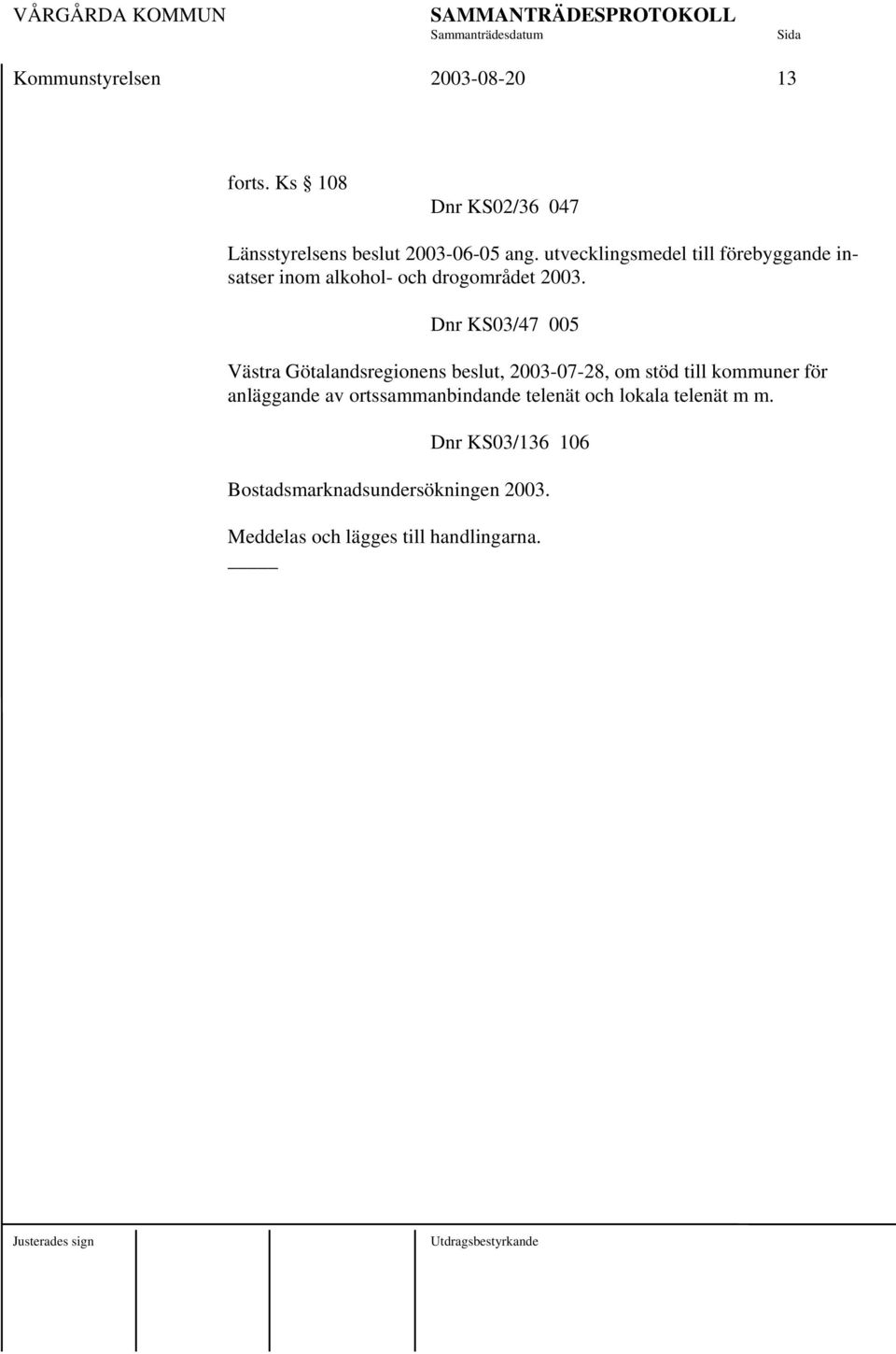 Dnr KS03/47 005 Västra Götalandsregionens beslut, 2003-07-28, om stöd till kommuner för anläggande av