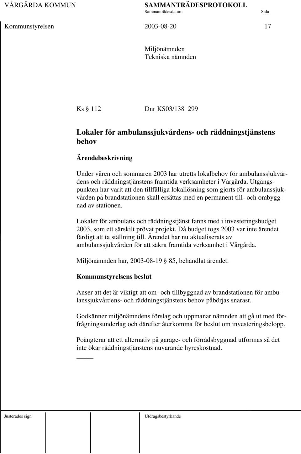 Utgångspunkten har varit att den tillfälliga lokallösning som gjorts för ambulanssjukvården på brandstationen skall ersättas med en permanent till- och ombyggnad av stationen.