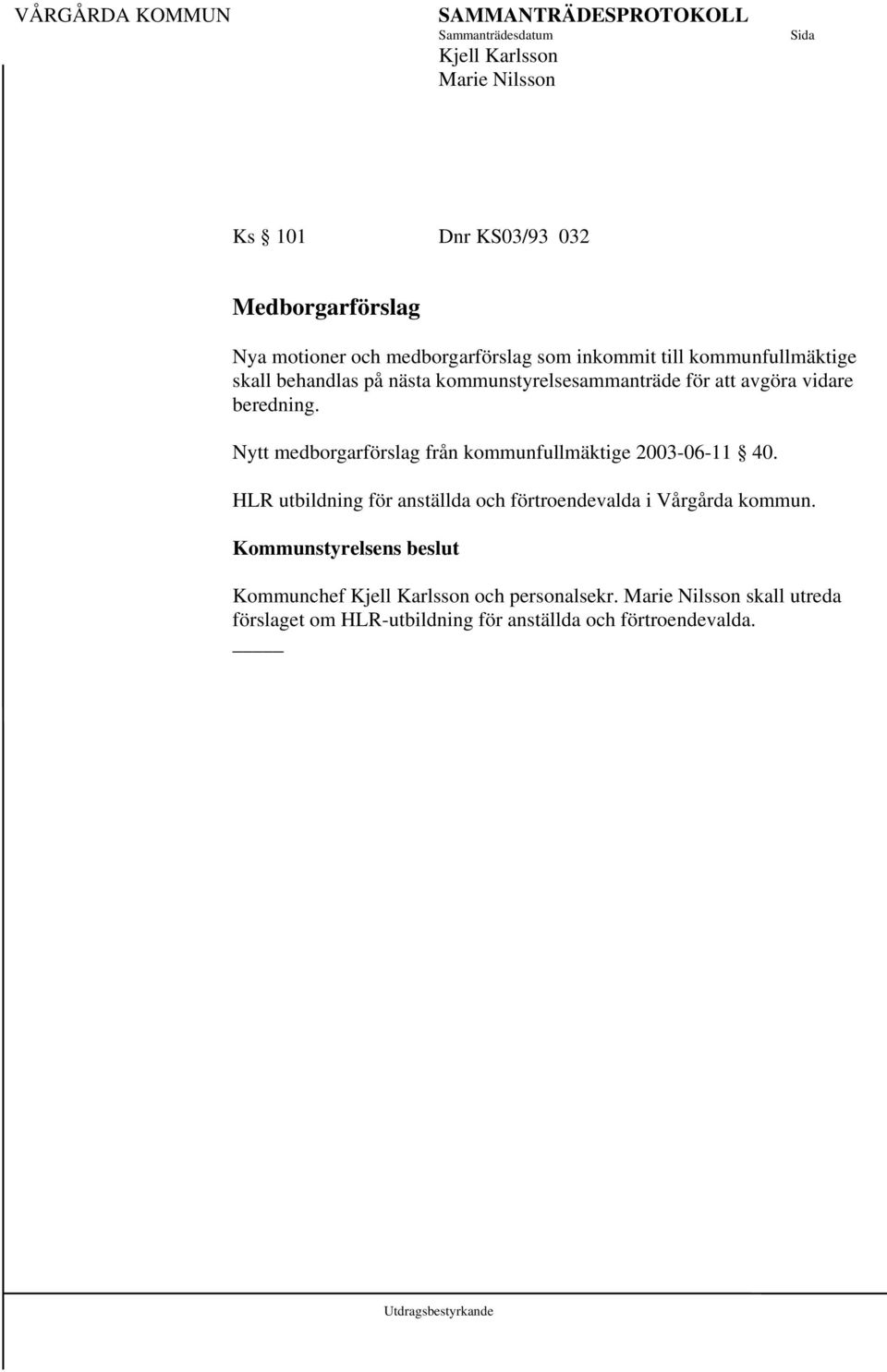 Nytt medborgarförslag från kommunfullmäktige 2003-06-11 40. HLR utbildning för anställda och förtroendevalda i Vårgårda kommun.