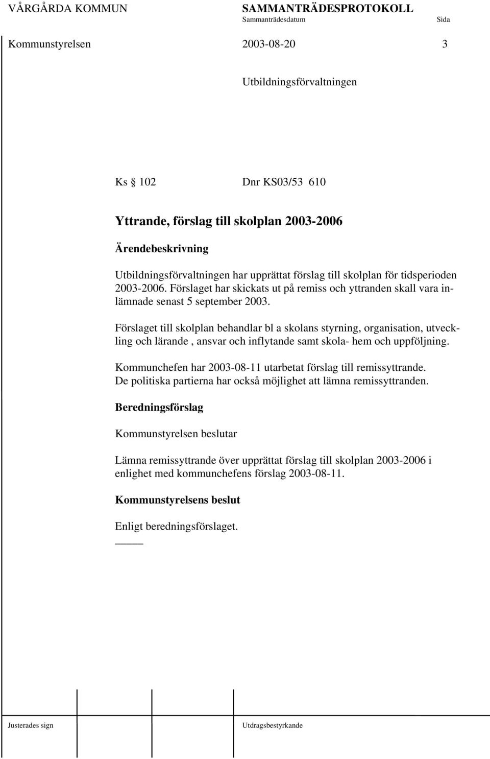 Förslaget till skolplan behandlar bl a skolans styrning, organisation, utveckling och lärande, ansvar och inflytande samt skola- hem och uppföljning.