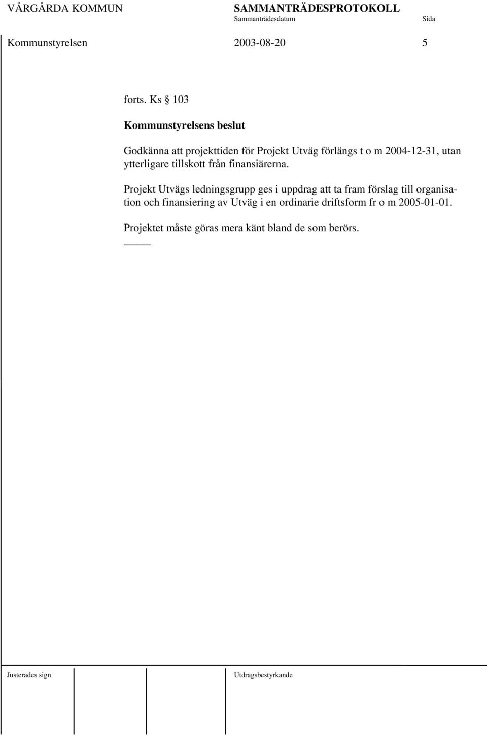 2004-12-31, utan ytterligare tillskott från finansiärerna.