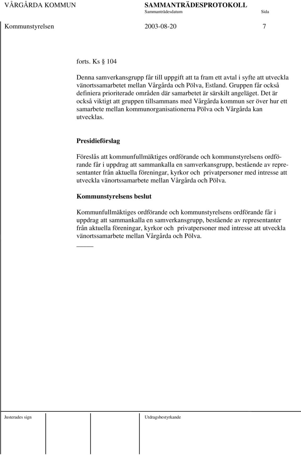 Det är också viktigt att gruppen tillsammans med Vårgårda kommun ser över hur ett samarbete mellan kommunorganisationerna Pölva och Vårgårda kan utvecklas.