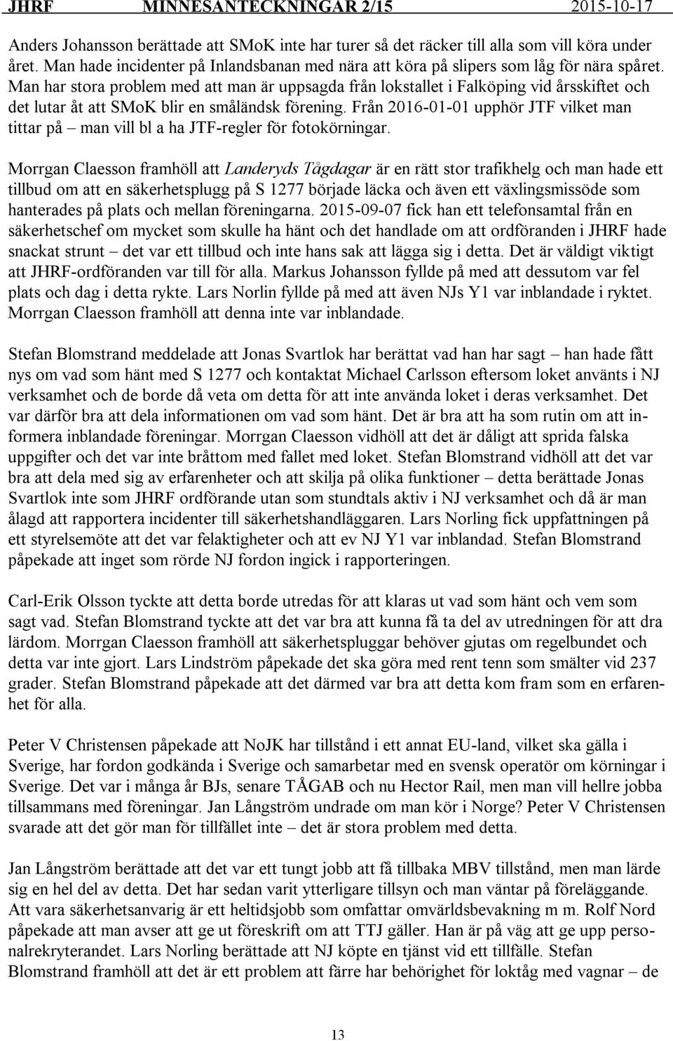 Från 2016-01-01 upphör JTF vilket man tittar på man vill bl a ha JTF-regler för fotokörningar.