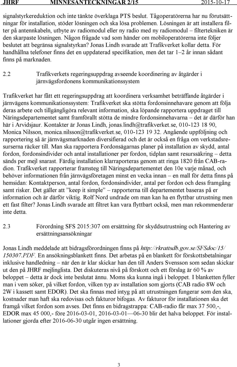 Någon frågade vad som händer om mobiloperatörerna inte följer beslutet att begränsa signalstyrkan? Jonas Lindh svarade att Trafikverket kollar detta.