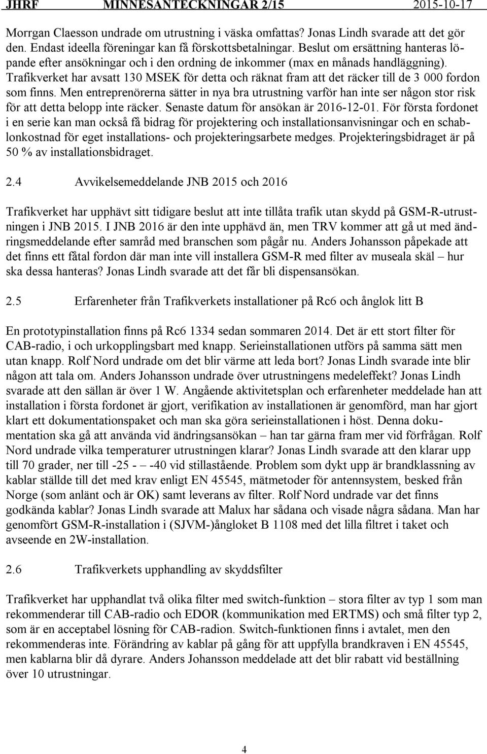 Trafikverket har avsatt 130 MSEK för detta och räknat fram att det räcker till de 3 000 fordon som finns.