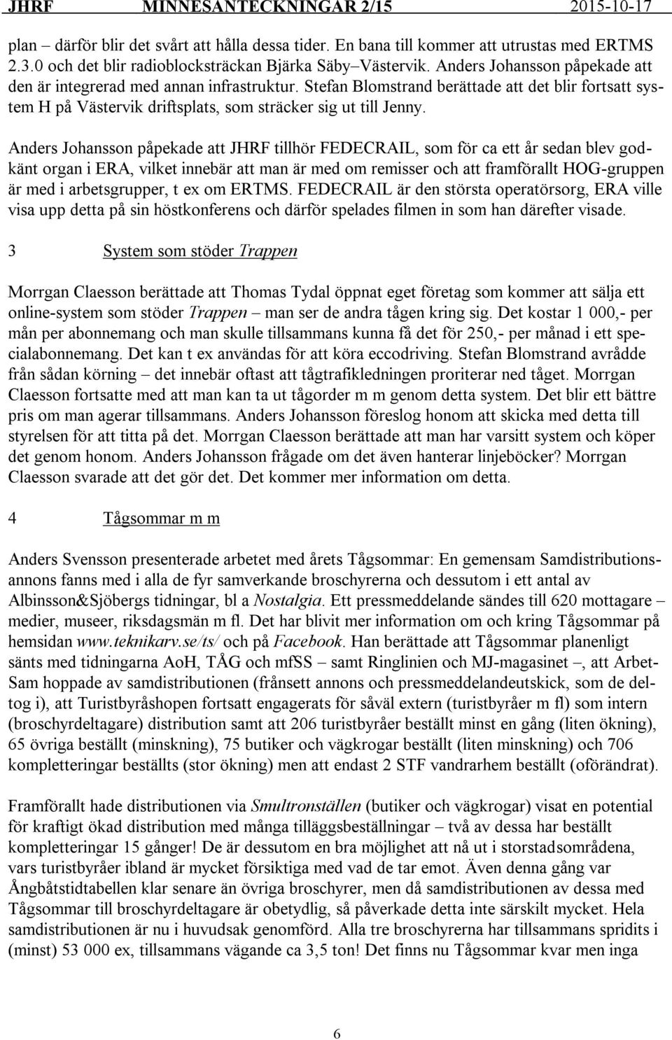 Anders Johansson påpekade att JHRF tillhör FEDECRAIL, som för ca ett år sedan blev godkänt organ i ERA, vilket innebär att man är med om remisser och att framförallt HOG-gruppen är med i