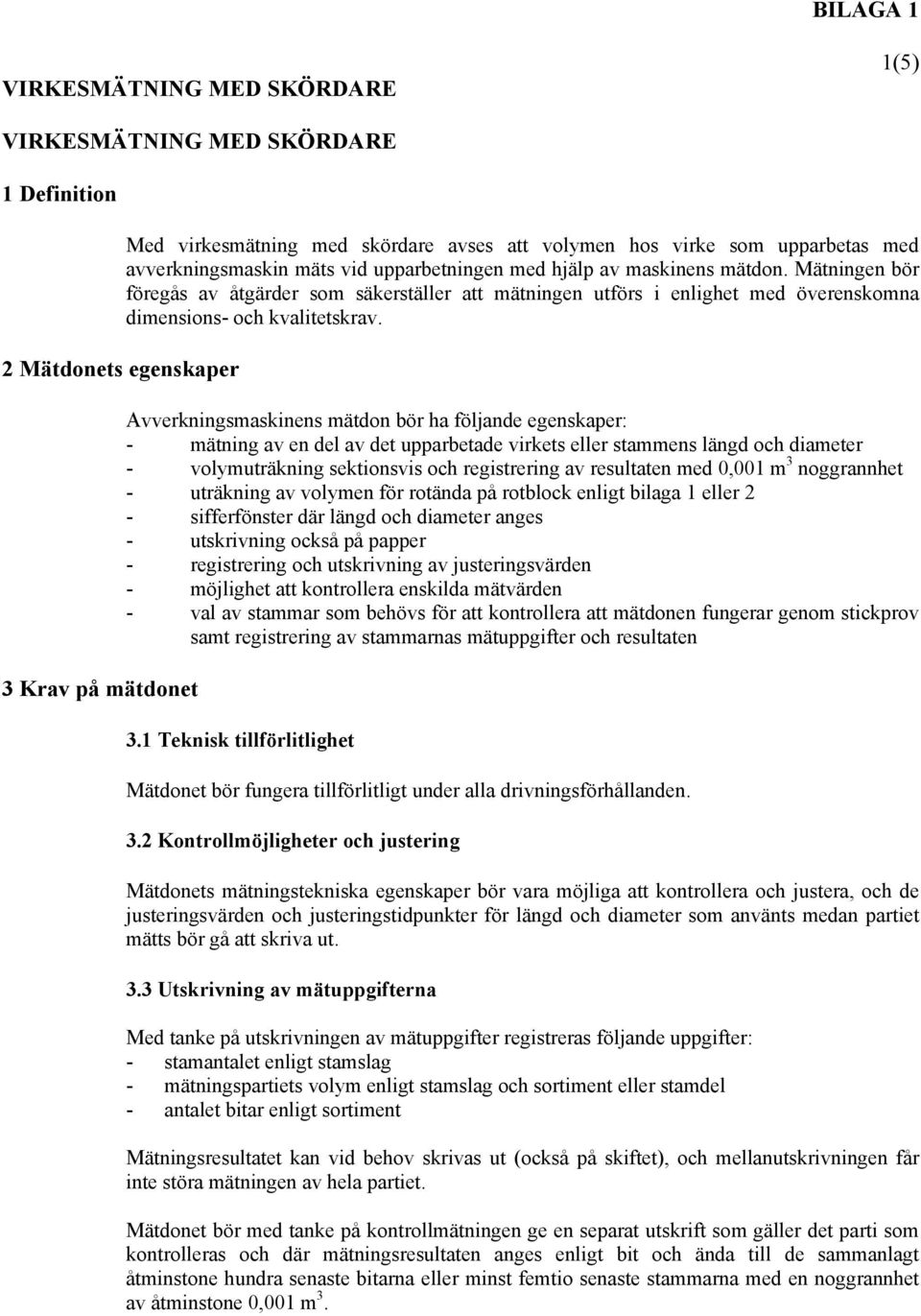 Mätningen bör föregås av åtgärder som säkerställer att mätningen utförs i enlighet med överenskomna dimensions- och kvalitetskrav.