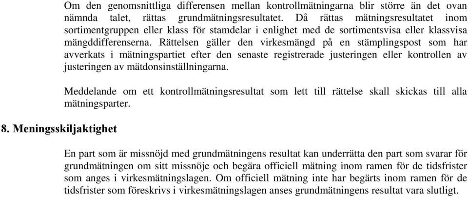 Rättelsen gäller den virkesmängd på en stämplingspost som har avverkats i mätningspartiet efter den senaste registrerade justeringen eller kontrollen av justeringen av mätdonsinställningarna.