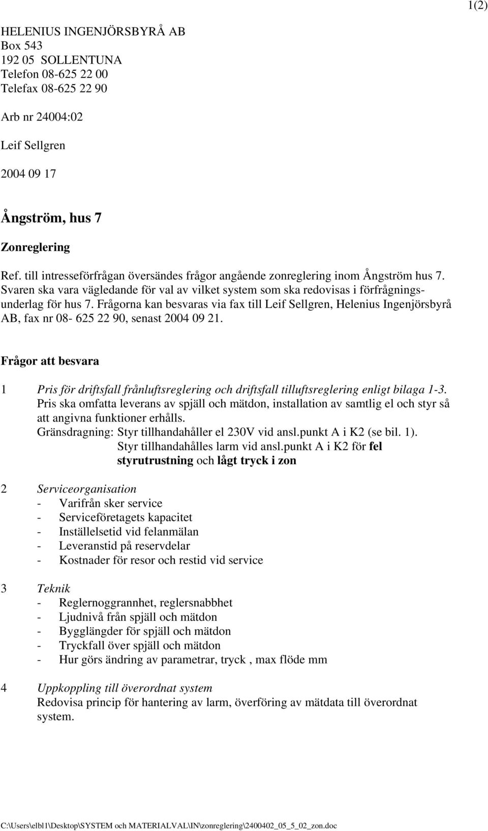 Frågorna kan besvaras via fax till Leif Sellgren, Helenius Ingenjörsbyrå AB, fax nr 08-625 22 90, senast 2004 09 21.