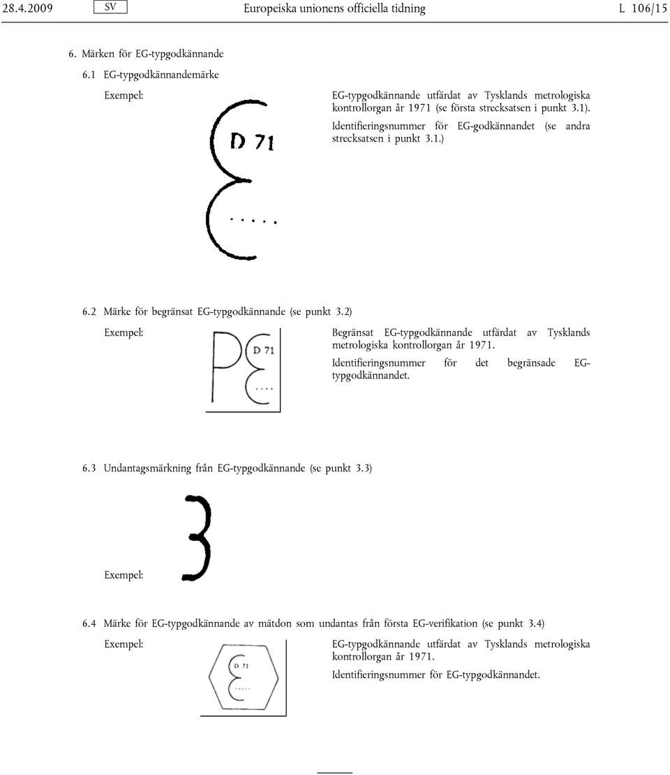Identifieringsnummer för EG-godkännandet (se andra strecksatsen i punkt 3.1.) 6.2 Märke för begränsat EG-typgodkännande (se punkt 3.