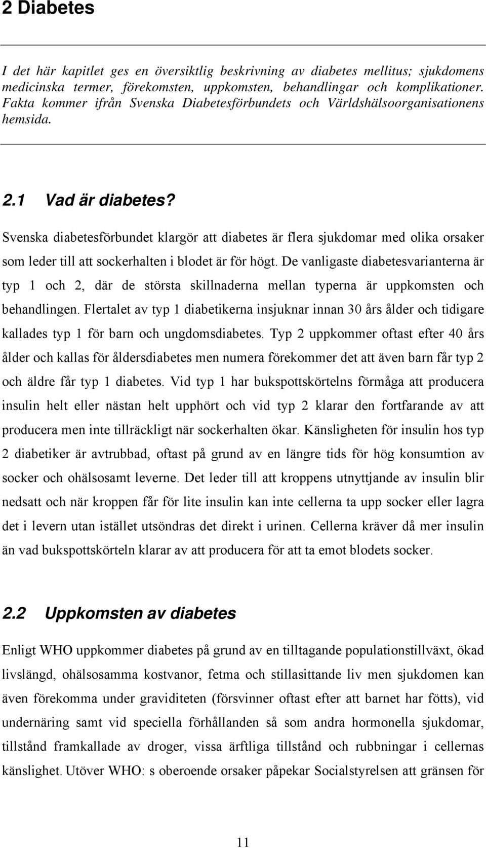 Svenska diabetesförbundet klargör att diabetes är flera sjukdomar med olika orsaker som leder till att sockerhalten i blodet är för högt.