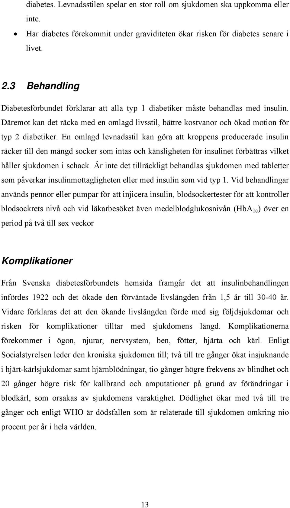 En omlagd levnadsstil kan göra att kroppens producerade insulin räcker till den mängd socker som intas och känsligheten för insulinet förbättras vilket håller sjukdomen i schack.