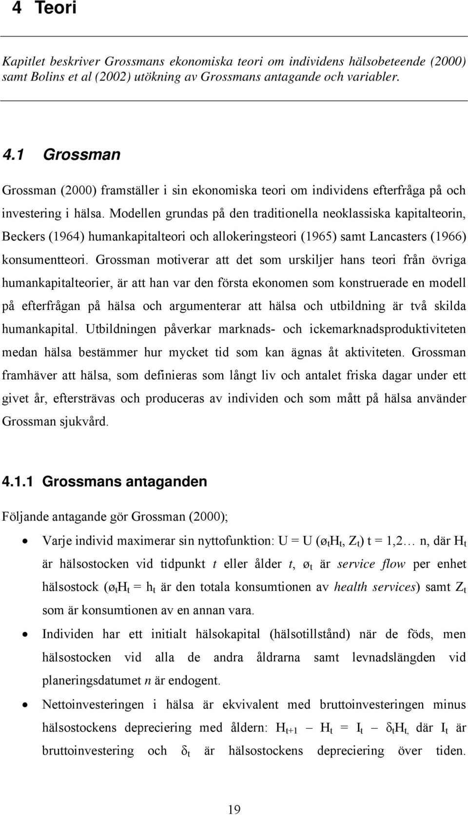 Modellen grundas på den traditionella neoklassiska kapitalteorin, Beckers (1964) humankapitalteori och allokeringsteori (1965) samt Lancasters (1966) konsumentteori.