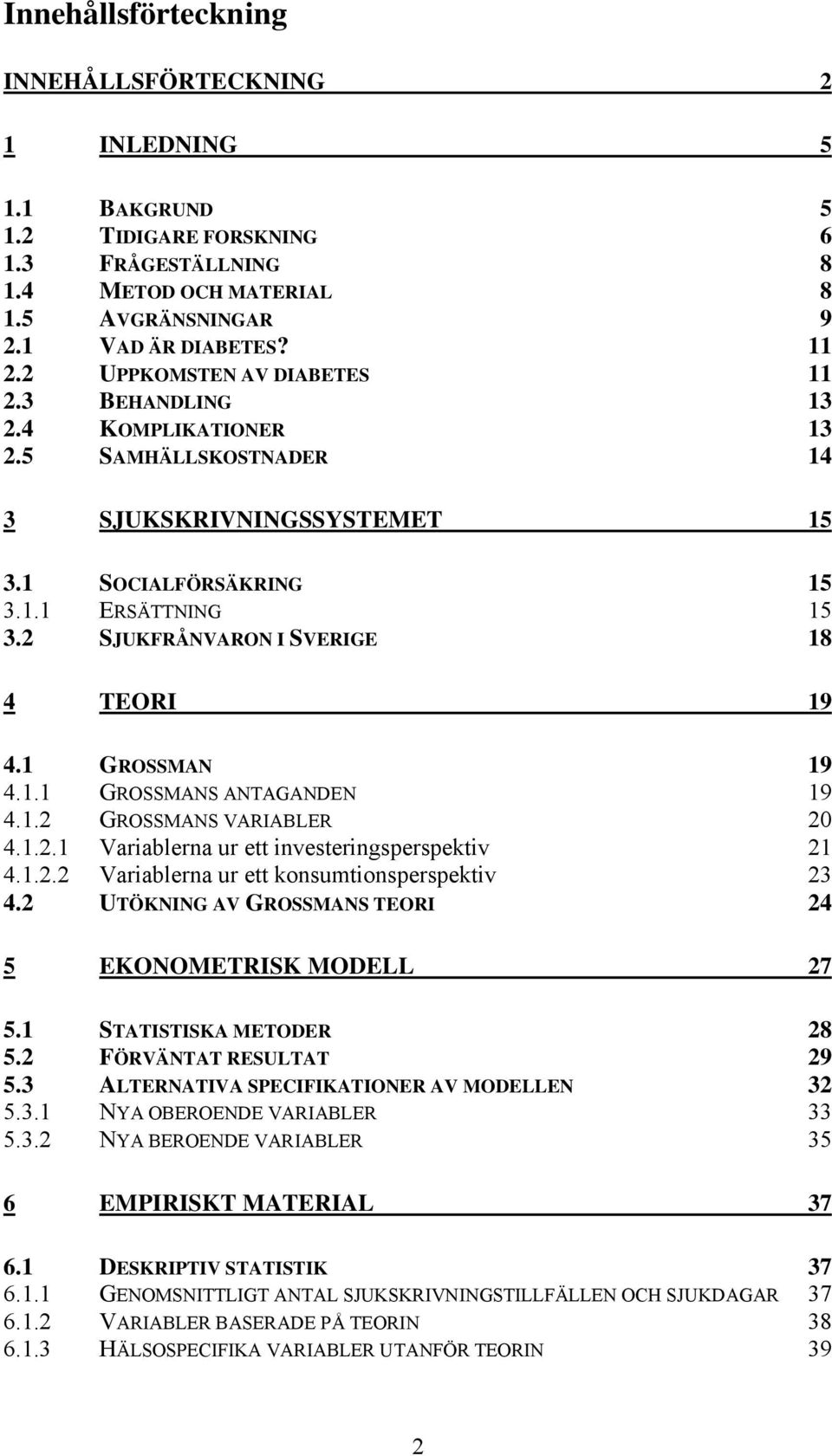 2 SJUKFRÅNVARON I SVERIGE 18 4 TEORI 19 4.1 GROSSMAN 19 4.1.1 GROSSMANS ANTAGANDEN 19 4.1.2 GROSSMANS VARIABLER 20 4.1.2.1 Variablerna ur ett investeringsperspektiv 21 4.1.2.2 Variablerna ur ett konsumtionsperspektiv 23 4.