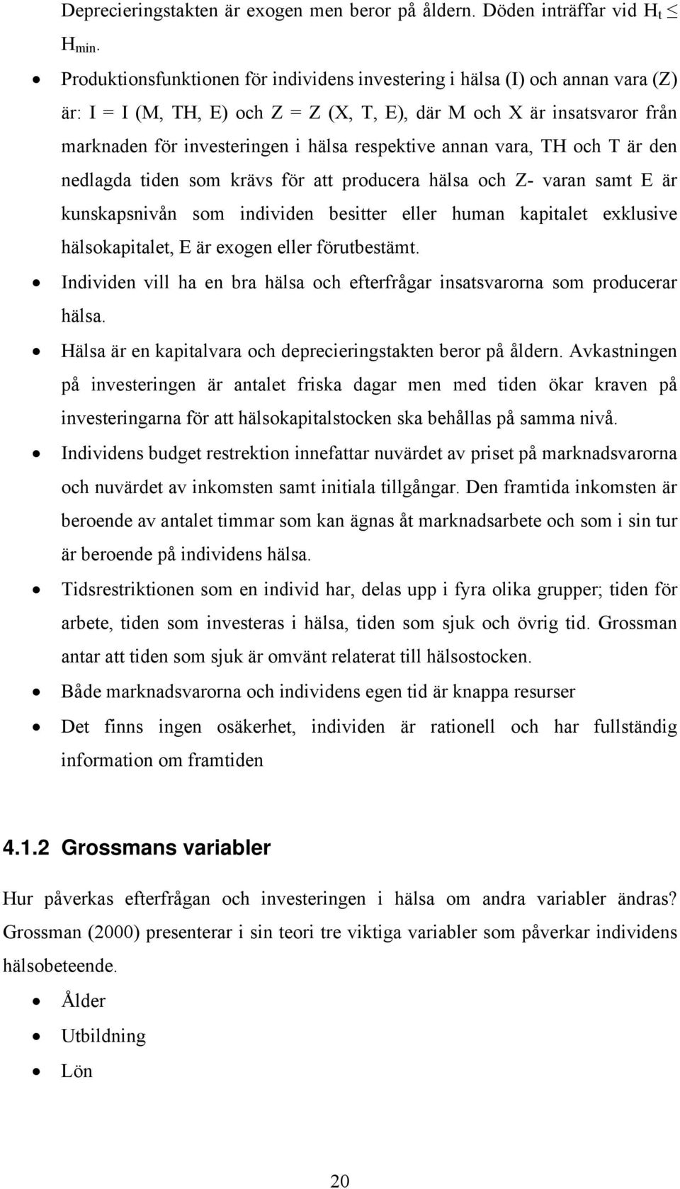 respektive annan vara, TH och T är den nedlagda tiden som krävs för att producera hälsa och Z- varan samt E är kunskapsnivån som individen besitter eller human kapitalet exklusive hälsokapitalet, E