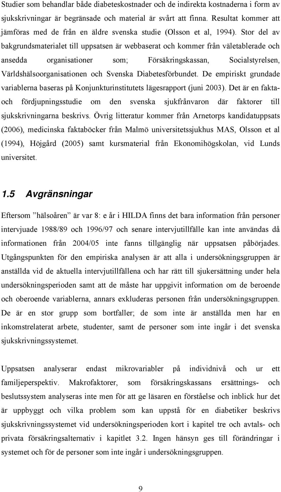 Stor del av bakgrundsmaterialet till uppsatsen är webbaserat och kommer från väletablerade och ansedda organisationer som; Försäkringskassan, Socialstyrelsen, Världshälsoorganisationen och Svenska