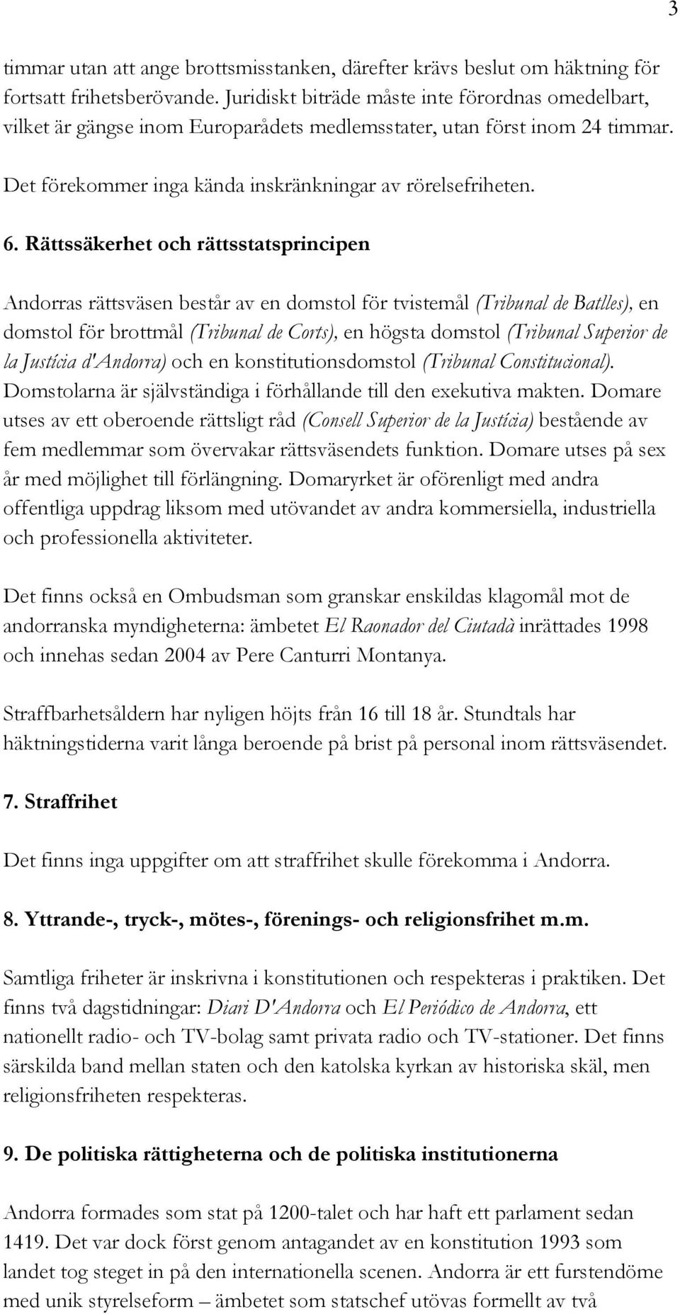 Rättssäkerhet och rättsstatsprincipen Andorras rättsväsen består av en domstol för tvistemål (Tribunal de Batlles), en domstol för brottmål (Tribunal de Corts), en högsta domstol (Tribunal Superior