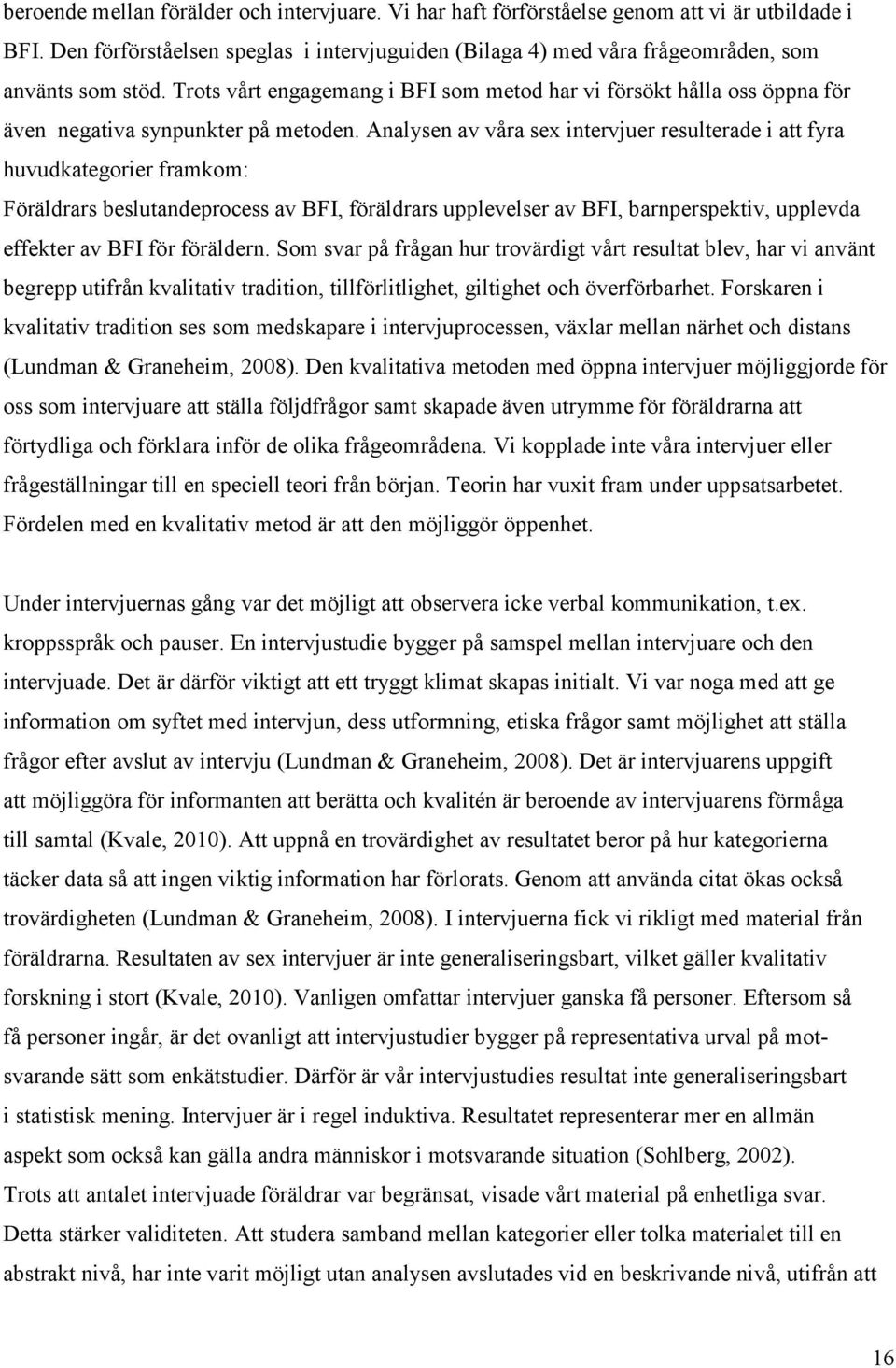 Analysen av våra sex intervjuer resulterade i att fyra huvudkategorier framkom: Föräldrars beslutandeprocess av BFI, föräldrars upplevelser av BFI, barnperspektiv, upplevda effekter av BFI för