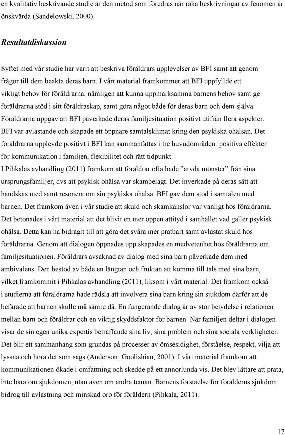 I vårt material framkommer att BFI uppfyllde ett viktigt behov för föräldrarna, nämligen att kunna uppmärksamma barnens behov samt ge föräldrarna stöd i sitt föräldraskap, samt göra något både för