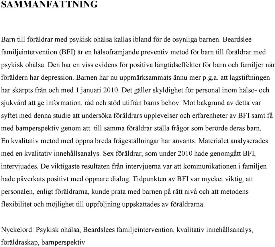 Den har en viss evidens för positiva långtidseffekter för barn och familjer när föräldern har depression. Barnen har nu uppmärksammats ännu mer p.g.a. att lagstiftningen har skärpts från och med 1 januari 2010.