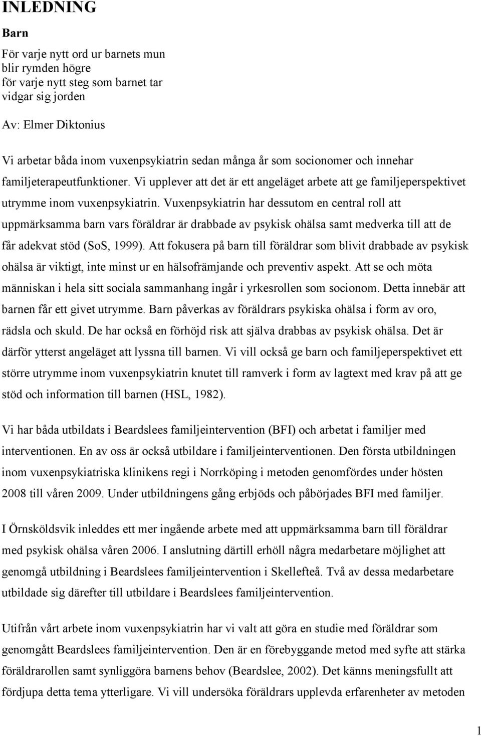 Vuxenpsykiatrin har dessutom en central roll att uppmärksamma barn vars föräldrar är drabbade av psykisk ohälsa samt medverka till att de får adekvat stöd (SoS, 1999).