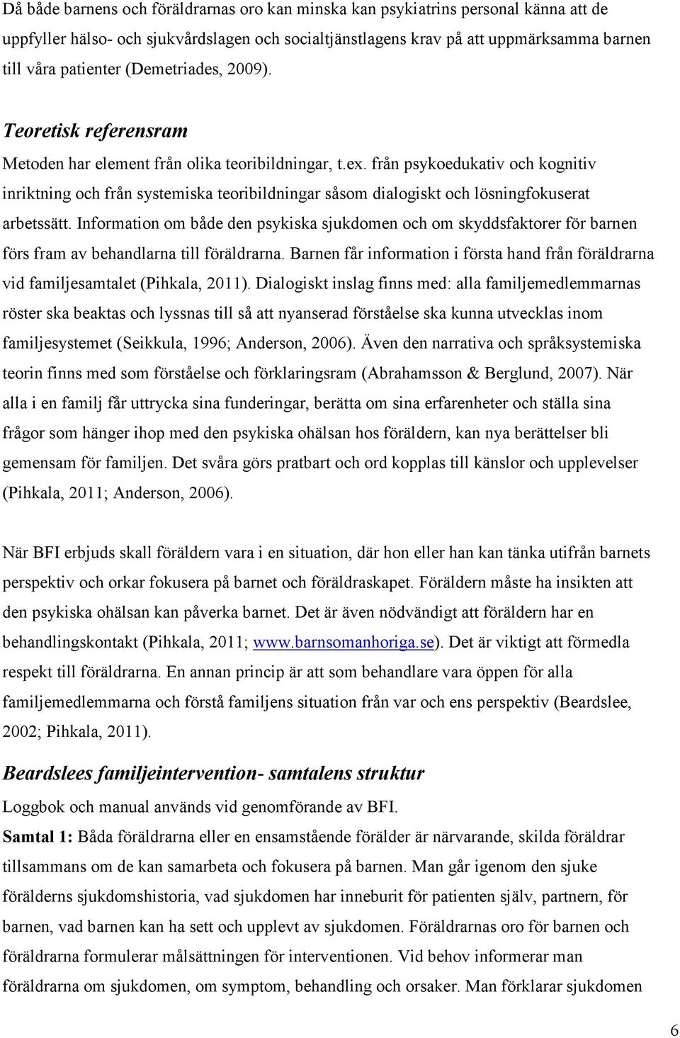 från psykoedukativ och kognitiv inriktning och från systemiska teoribildningar såsom dialogiskt och lösningfokuserat arbetssätt.