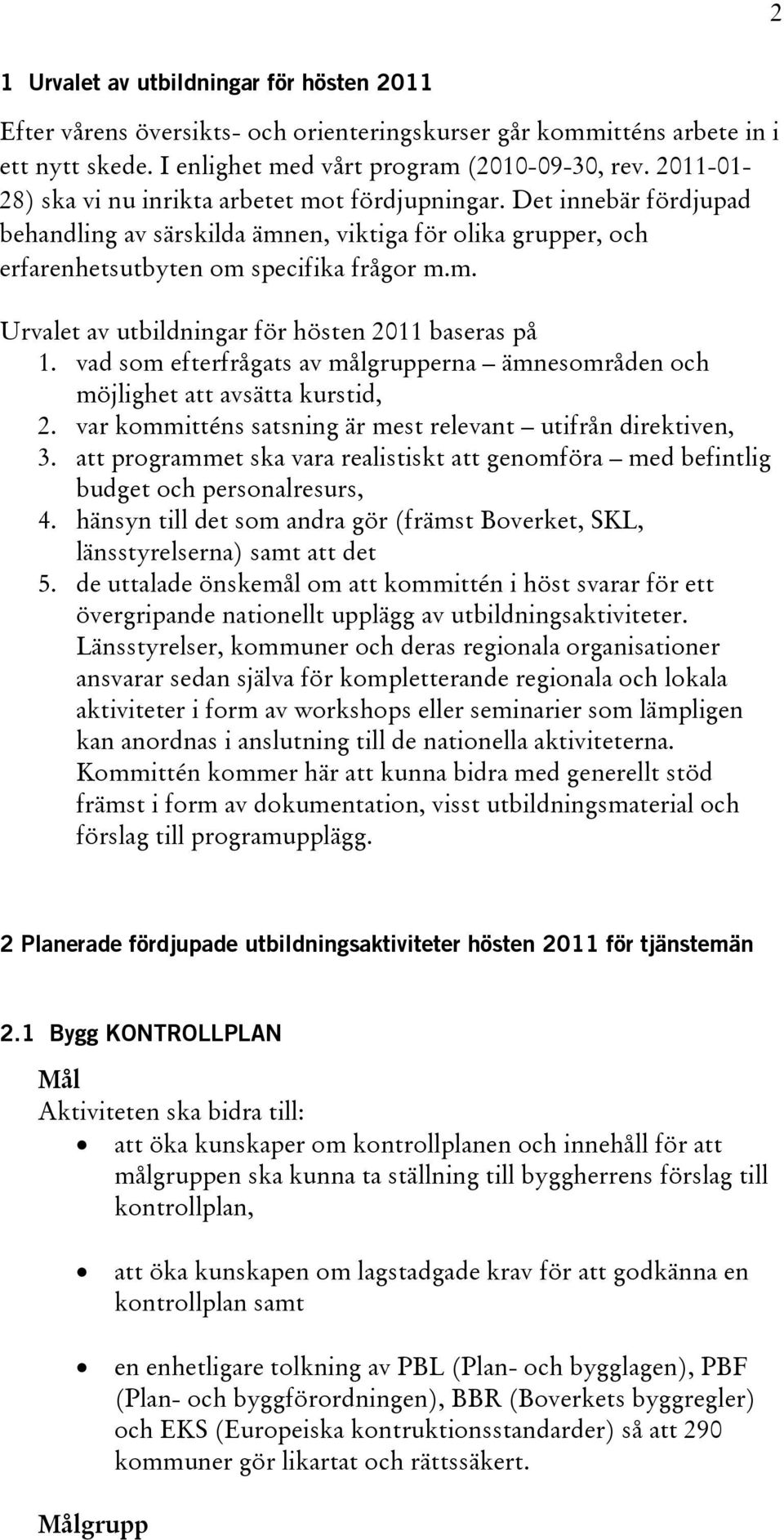 vad som efterfrågats av målgrupperna ämnesområden och möjlighet att avsätta kurstid, 2. var kommitténs satsning är mest relevant utifrån direktiven, 3.