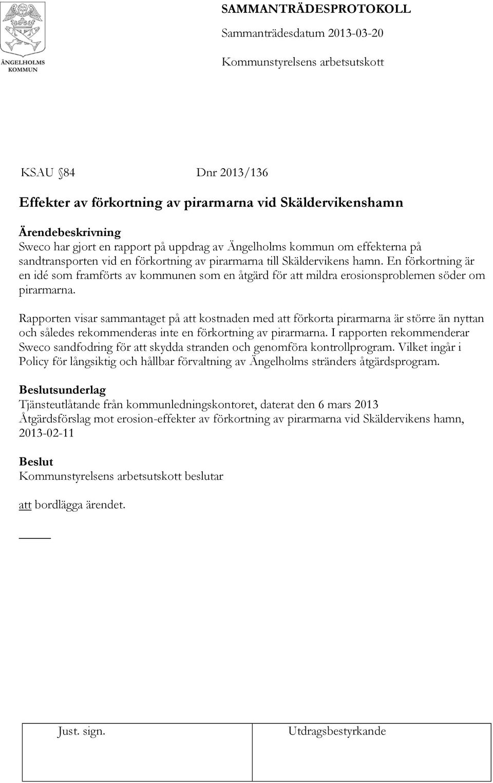 Rapporten visar sammantaget på att kostnaden med att förkorta pirarmarna är större än nyttan och således rekommenderas inte en förkortning av pirarmarna.