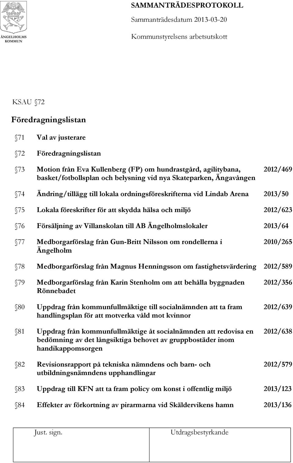 AB Ängelholmslokaler 2013/64 77 Medborgarförslag från Gun-Britt Nilsson om rondellerna i Ängelholm 2010/265 78 Medborgarförslag från Magnus Henningsson om fastighetsvärdering 2012/589 79