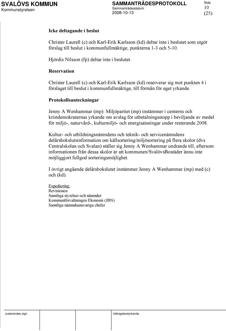 Reservation Christer Laurell (c) och Karl-Erik Karlsson (kd) reserverar sig mot punkten 4 i förslaget till beslut i kommunfullmäktige, till förmån för eget yrkande.