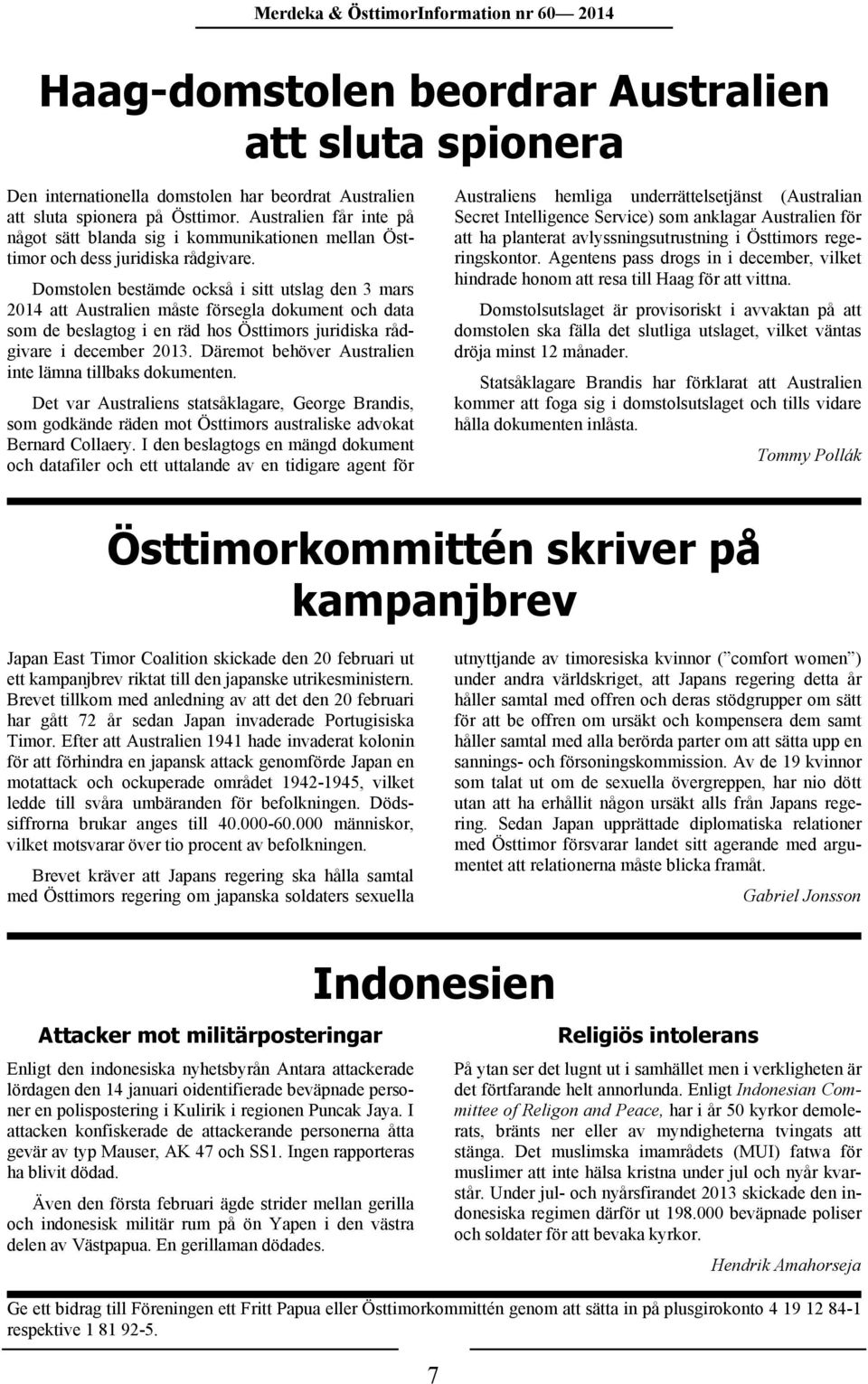 Domstolen bestämde också i sitt utslag den 3 mars 2014 att Australien måste försegla dokument och data som de beslagtog i en räd hos Östtimors juridiska rådgivare i december 2013.