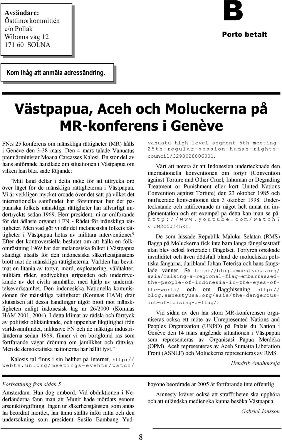 En stor del av hans anförande handlade om situationen i Västpapua om vilken han bl.a. sade följande: Mitt land deltar i detta möte för att uttrycka oro över läget för de mänskliga rättigheterna i Västpapua.