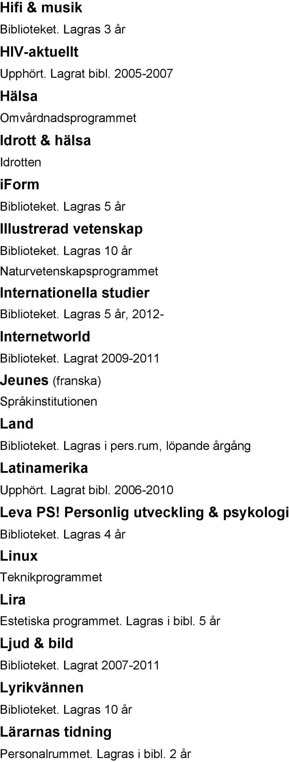 rum, löpande årgång Latinamerika Upphört. Lagrat bibl. 2006-2010 Leva PS! Personlig utveckling & psykologi Biblioteket.