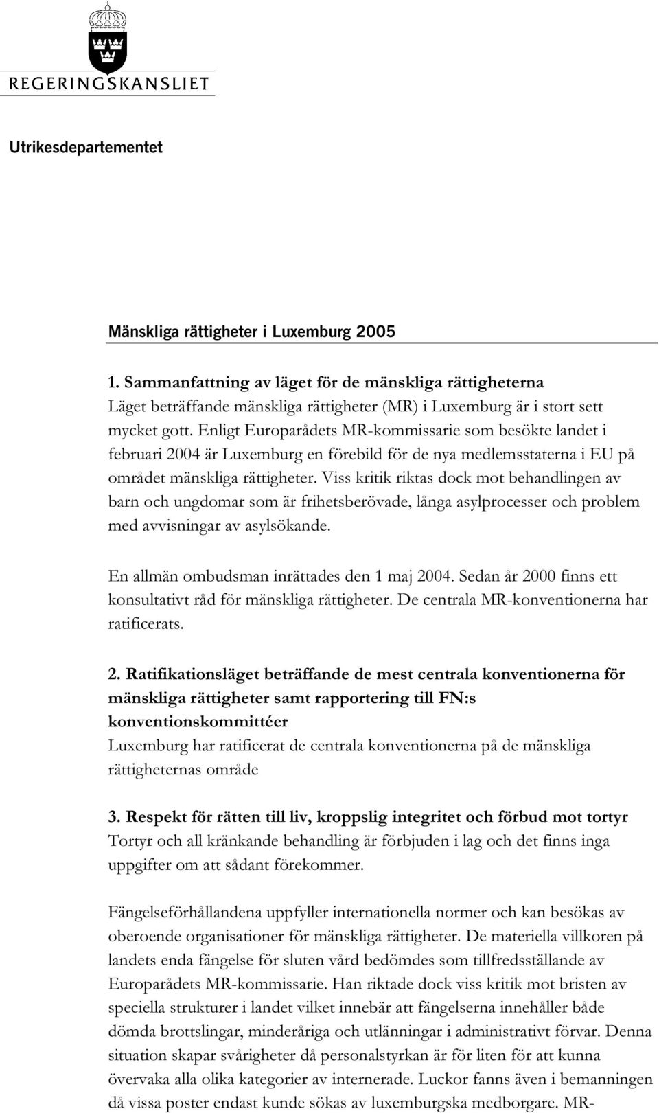 Enligt Europarådets MR-kommissarie som besökte landet i februari 2004 är Luxemburg en förebild för de nya medlemsstaterna i EU på området mänskliga rättigheter.