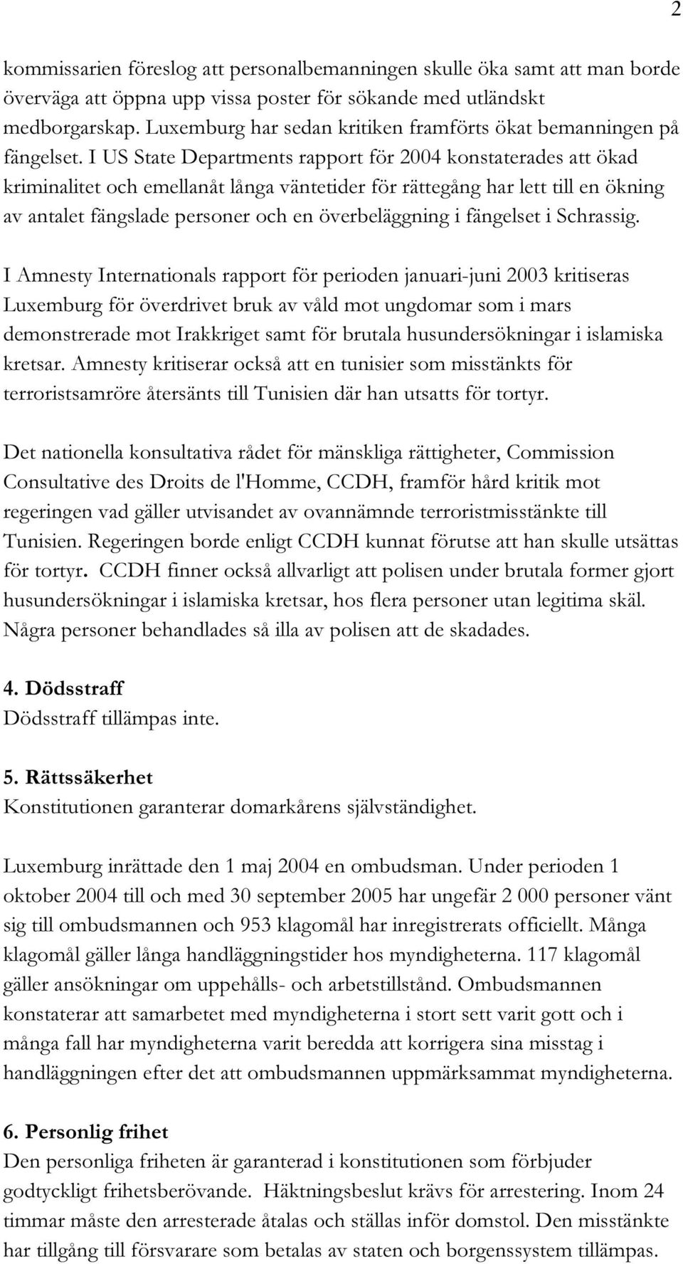 I US State Departments rapport för 2004 konstaterades att ökad kriminalitet och emellanåt långa väntetider för rättegång har lett till en ökning av antalet fängslade personer och en överbeläggning i