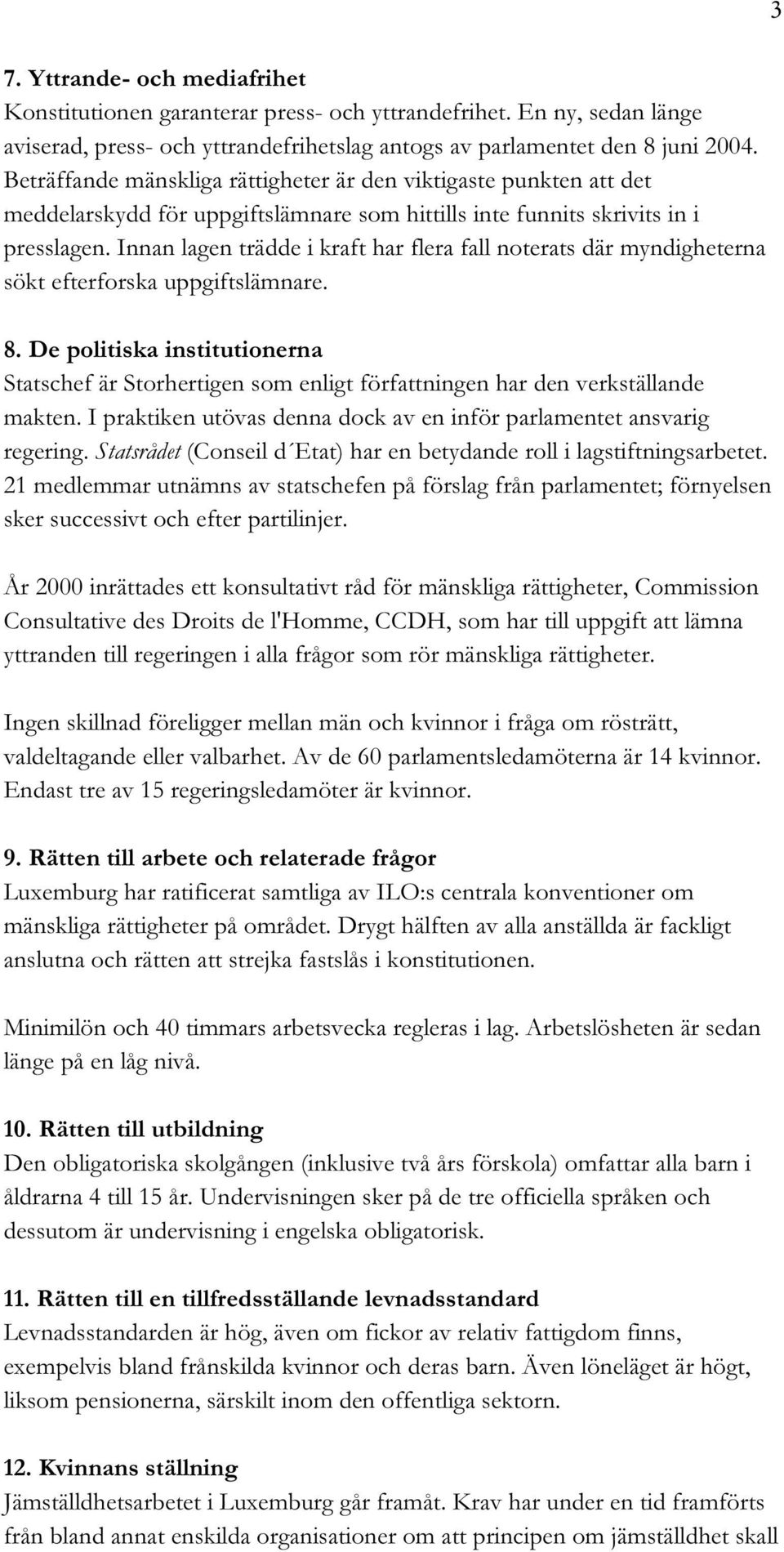 Innan lagen trädde i kraft har flera fall noterats där myndigheterna sökt efterforska uppgiftslämnare. 8.