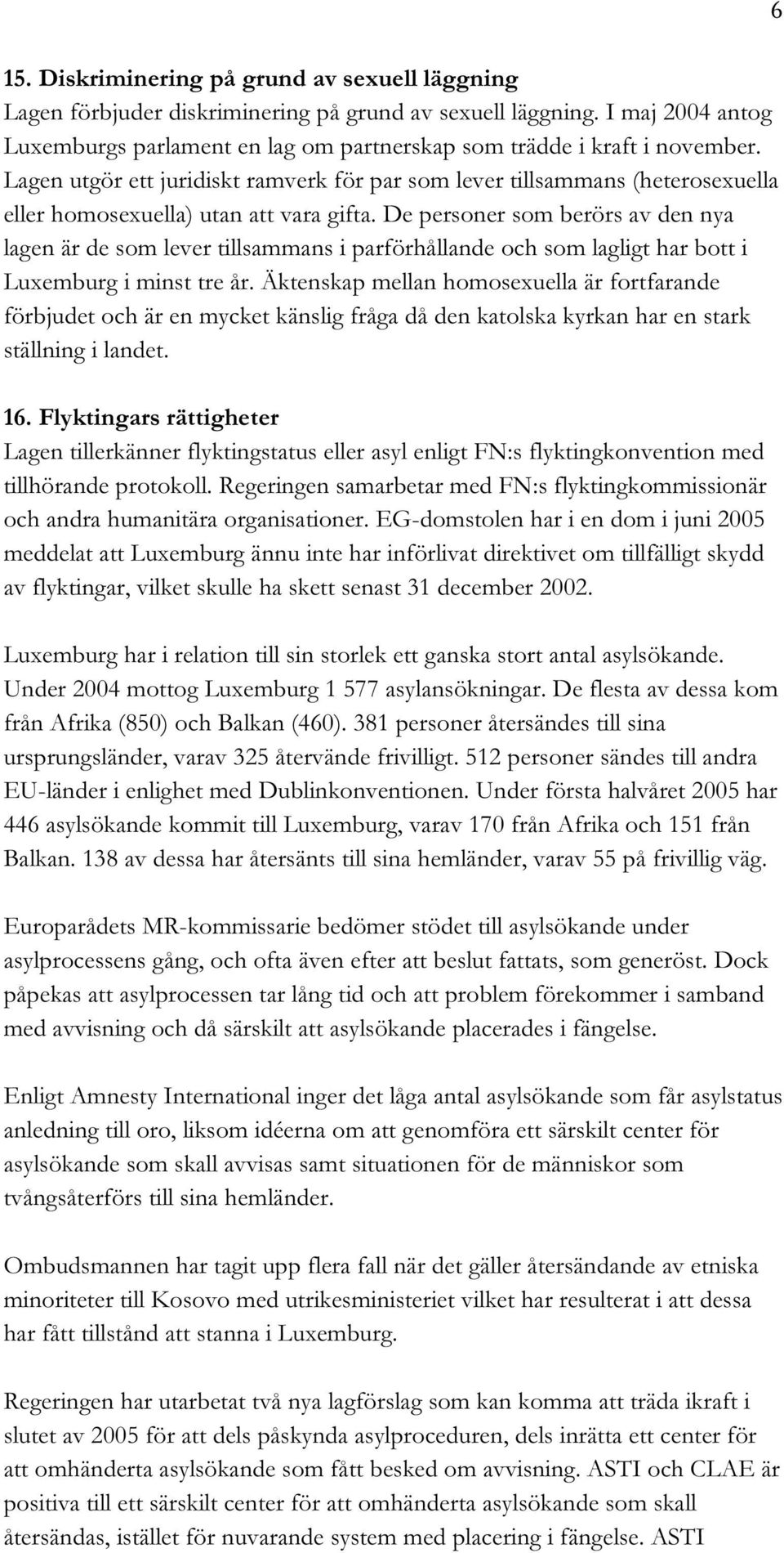 De personer som berörs av den nya lagen är de som lever tillsammans i parförhållande och som lagligt har bott i Luxemburg i minst tre år.